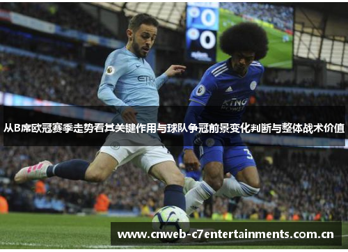 从B席欧冠赛季走势看其关键作用与球队争冠前景变化判断与整体战术价值