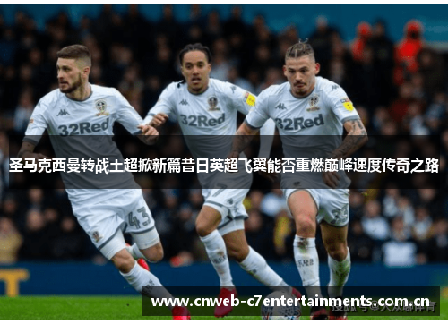 圣马克西曼转战土超掀新篇昔日英超飞翼能否重燃巅峰速度传奇之路
