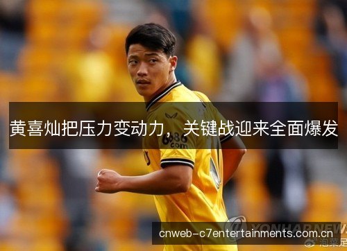 黄喜灿把压力变动力，关键战迎来全面爆发