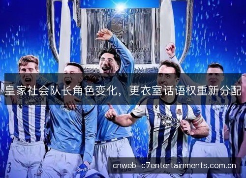 皇家社会队长角色变化，更衣室话语权重新分配